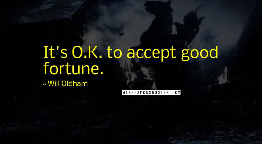 Will Oldham Quotes: It's O.K. to accept good fortune.