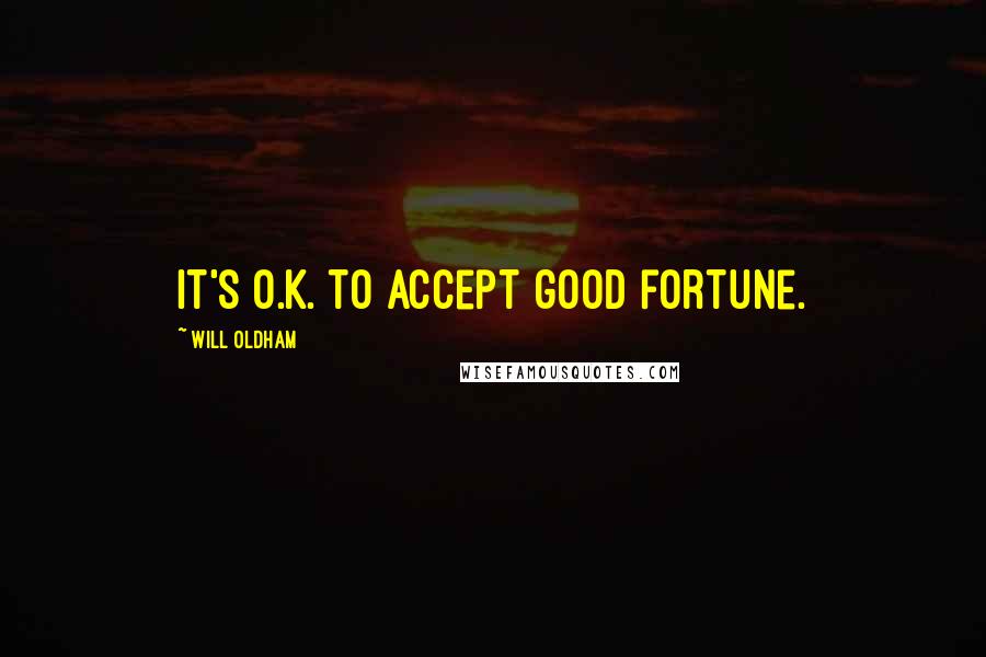 Will Oldham Quotes: It's O.K. to accept good fortune.
