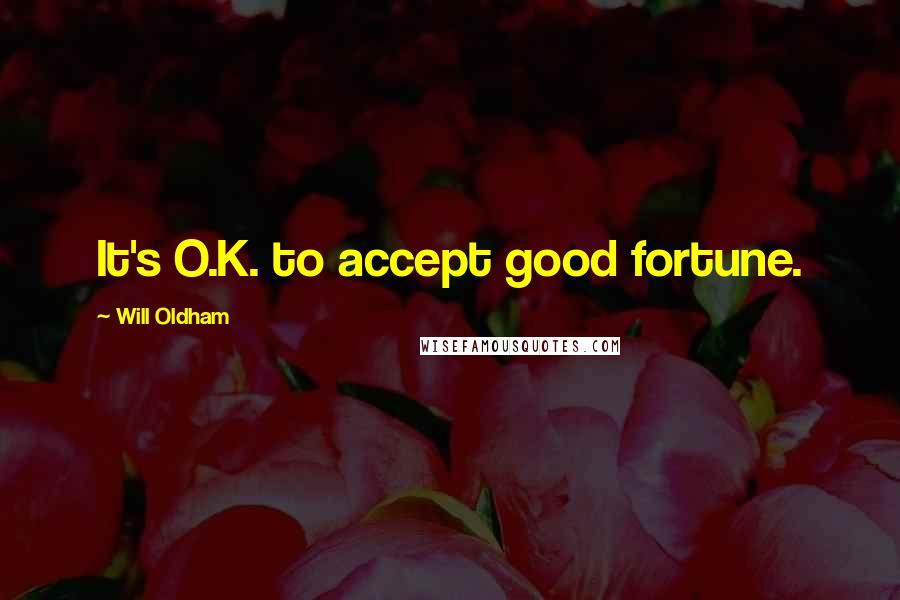 Will Oldham Quotes: It's O.K. to accept good fortune.