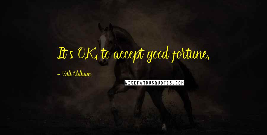 Will Oldham Quotes: It's O.K. to accept good fortune.