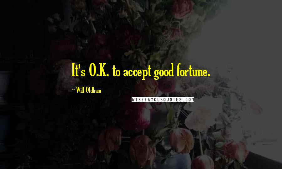 Will Oldham Quotes: It's O.K. to accept good fortune.