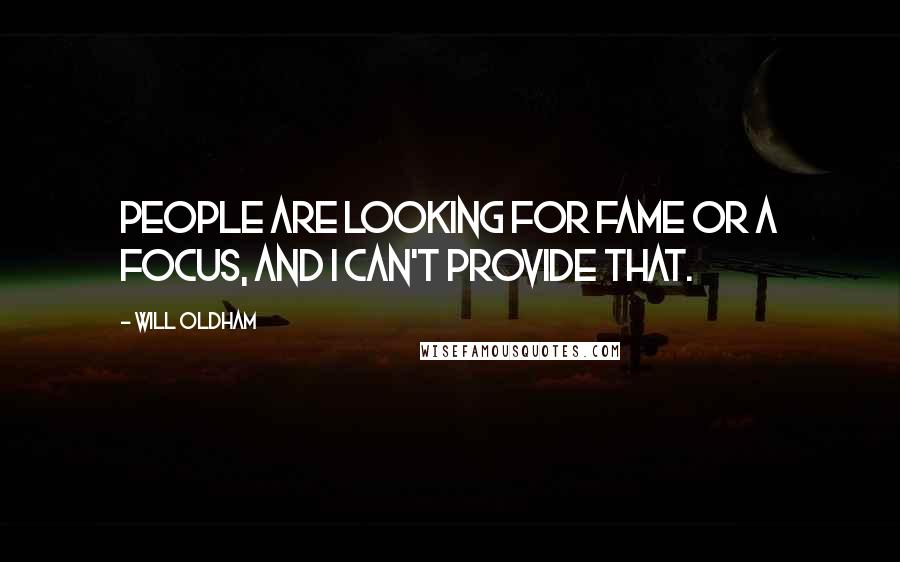 Will Oldham Quotes: People are looking for fame or a focus, and I can't provide that.