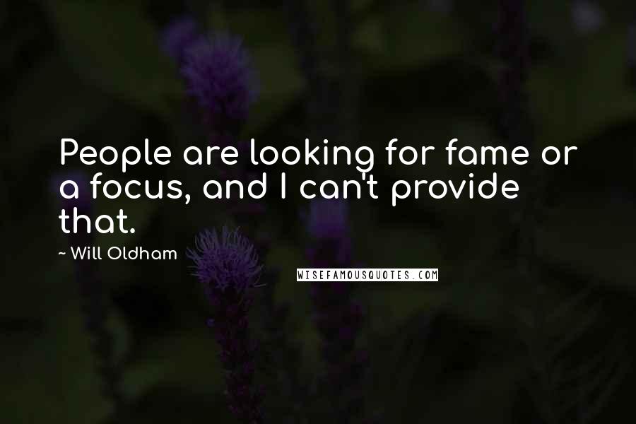 Will Oldham Quotes: People are looking for fame or a focus, and I can't provide that.