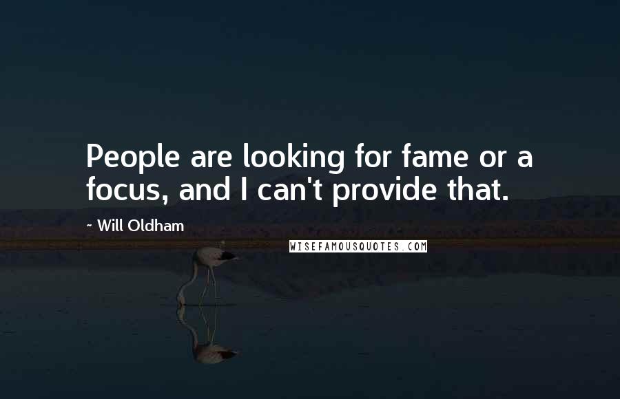 Will Oldham Quotes: People are looking for fame or a focus, and I can't provide that.