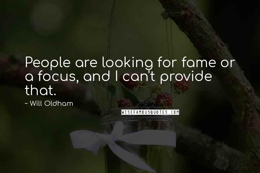 Will Oldham Quotes: People are looking for fame or a focus, and I can't provide that.