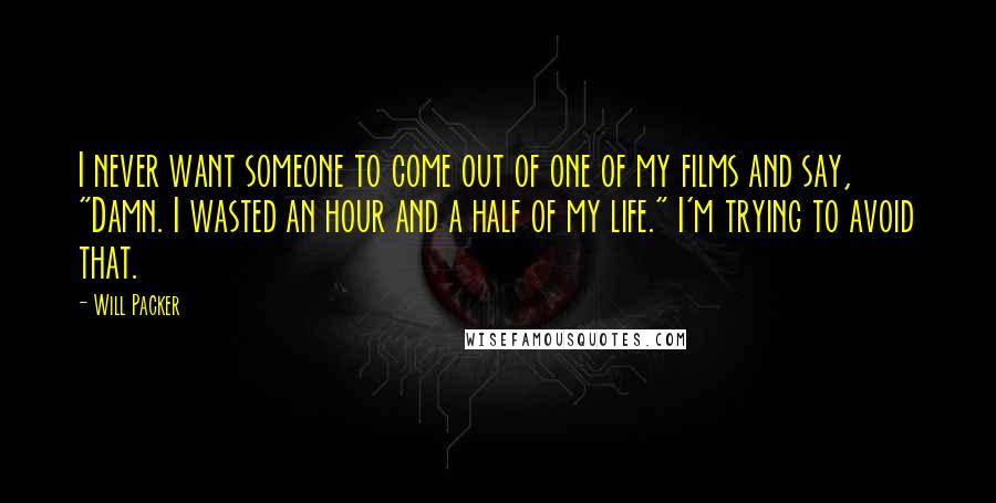 Will Packer Quotes: I never want someone to come out of one of my films and say, "Damn. I wasted an hour and a half of my life." I'm trying to avoid that.