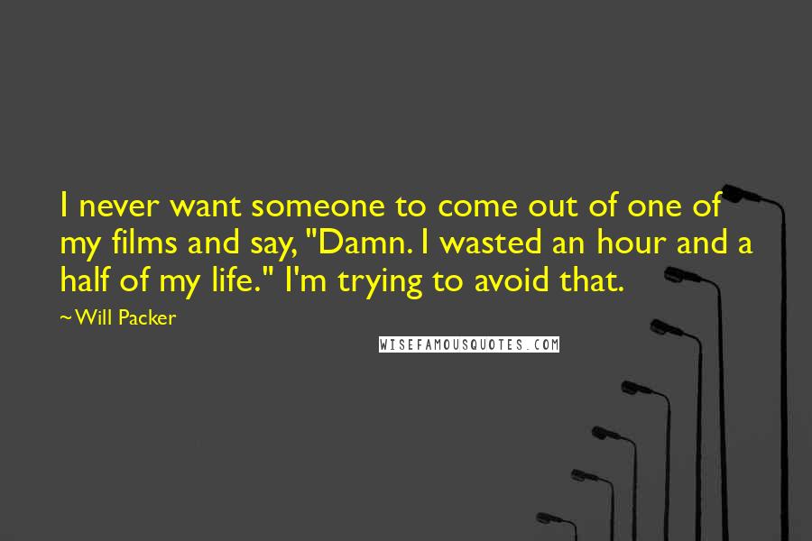 Will Packer Quotes: I never want someone to come out of one of my films and say, "Damn. I wasted an hour and a half of my life." I'm trying to avoid that.