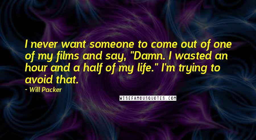 Will Packer Quotes: I never want someone to come out of one of my films and say, "Damn. I wasted an hour and a half of my life." I'm trying to avoid that.