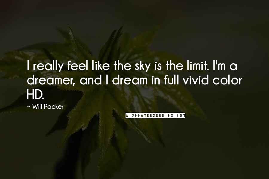 Will Packer Quotes: I really feel like the sky is the limit. I'm a dreamer, and I dream in full vivid color HD.