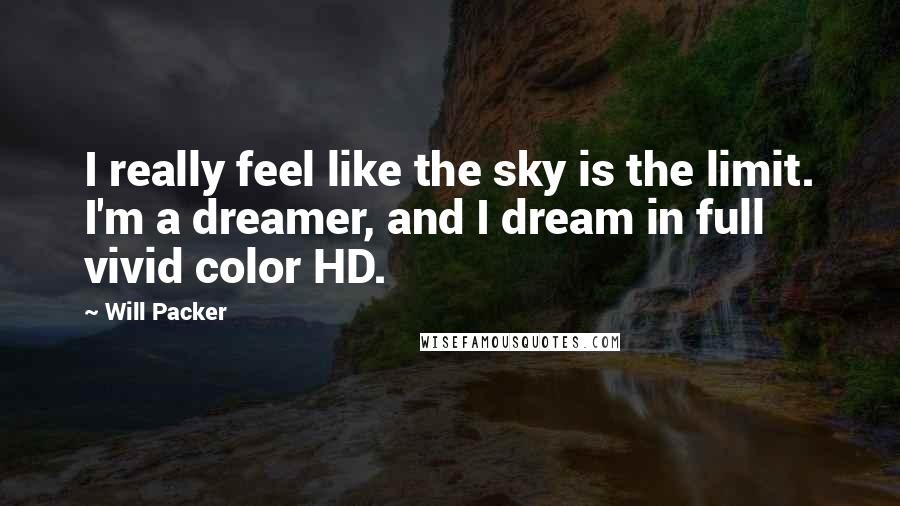 Will Packer Quotes: I really feel like the sky is the limit. I'm a dreamer, and I dream in full vivid color HD.