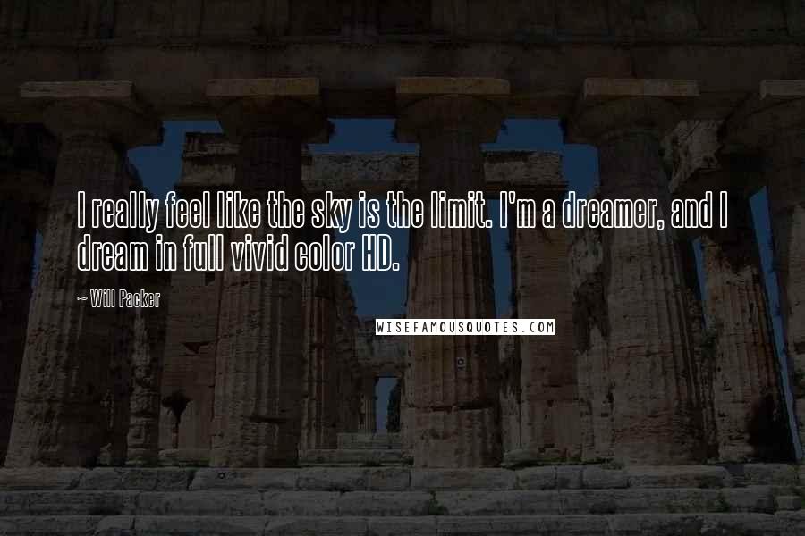 Will Packer Quotes: I really feel like the sky is the limit. I'm a dreamer, and I dream in full vivid color HD.