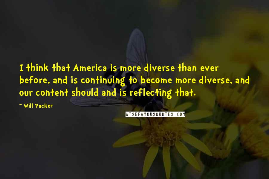 Will Packer Quotes: I think that America is more diverse than ever before, and is continuing to become more diverse, and our content should and is reflecting that.