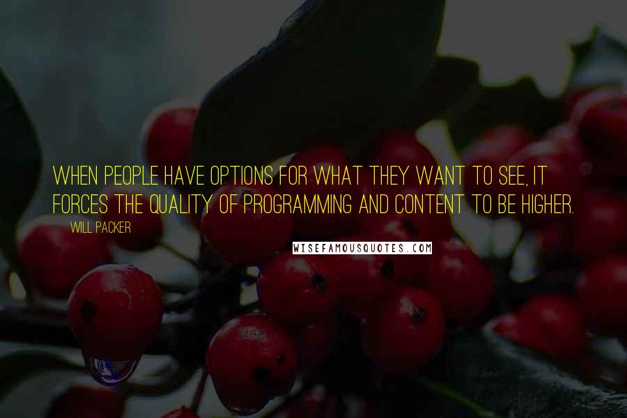 Will Packer Quotes: When people have options for what they want to see, it forces the quality of programming and content to be higher.