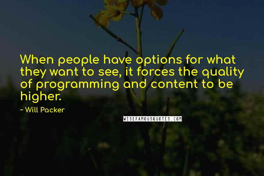 Will Packer Quotes: When people have options for what they want to see, it forces the quality of programming and content to be higher.