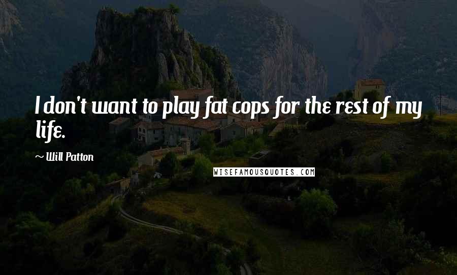 Will Patton Quotes: I don't want to play fat cops for the rest of my life.