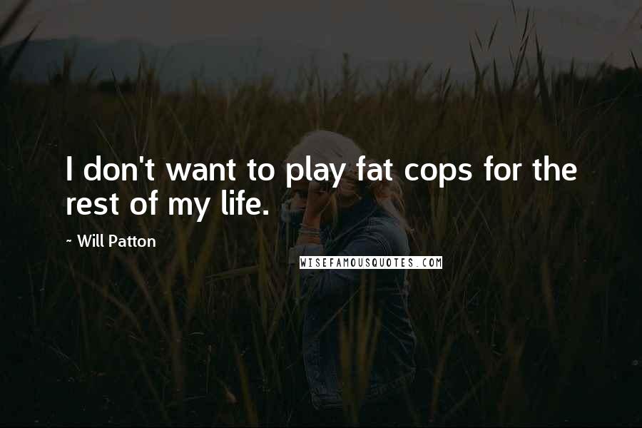 Will Patton Quotes: I don't want to play fat cops for the rest of my life.