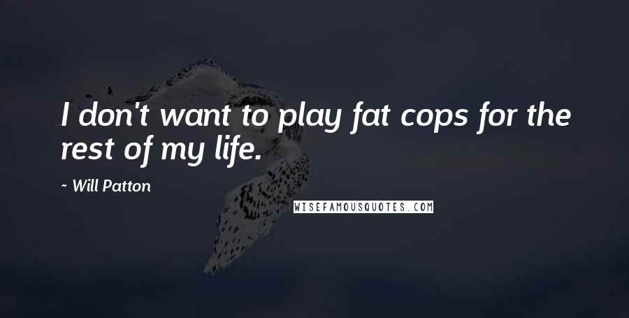 Will Patton Quotes: I don't want to play fat cops for the rest of my life.