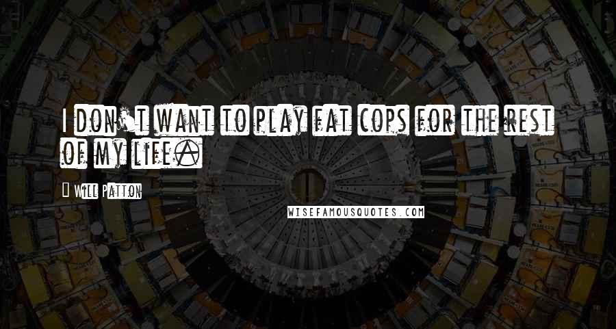 Will Patton Quotes: I don't want to play fat cops for the rest of my life.