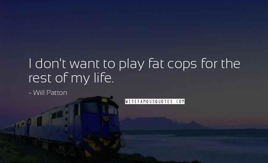 Will Patton Quotes: I don't want to play fat cops for the rest of my life.