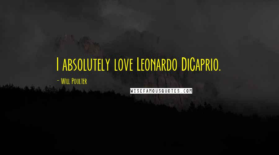 Will Poulter Quotes: I absolutely love Leonardo DiCaprio.