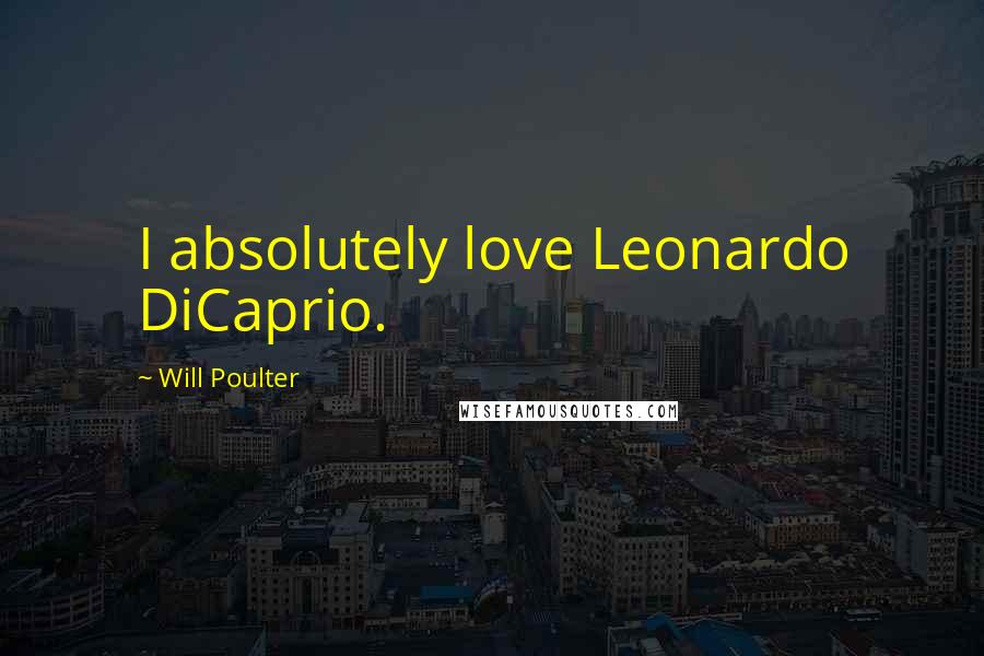 Will Poulter Quotes: I absolutely love Leonardo DiCaprio.