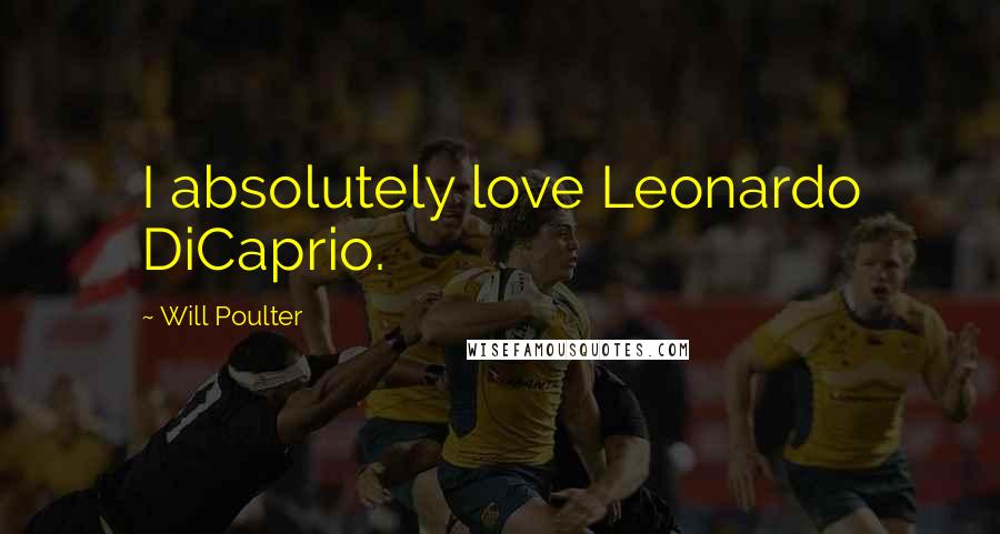 Will Poulter Quotes: I absolutely love Leonardo DiCaprio.