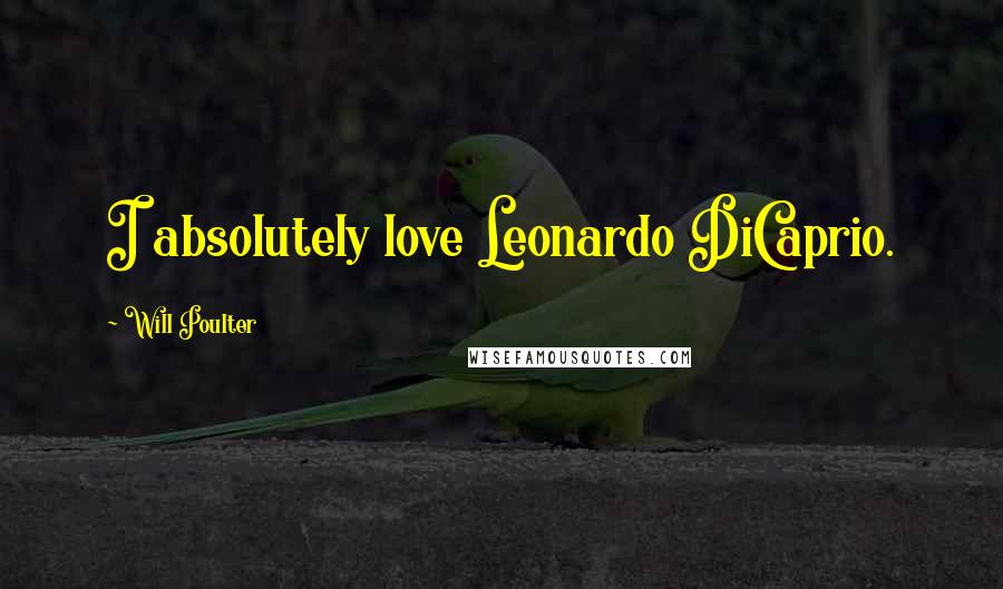 Will Poulter Quotes: I absolutely love Leonardo DiCaprio.