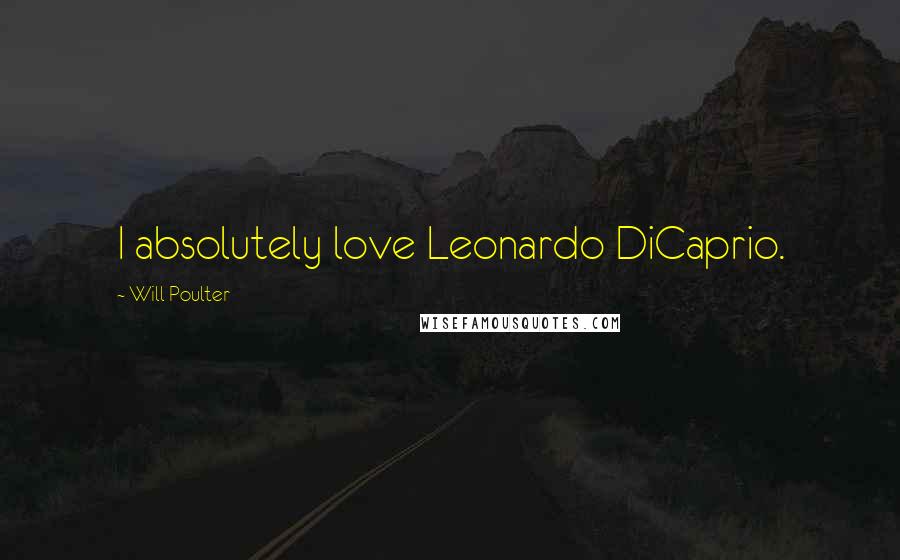 Will Poulter Quotes: I absolutely love Leonardo DiCaprio.