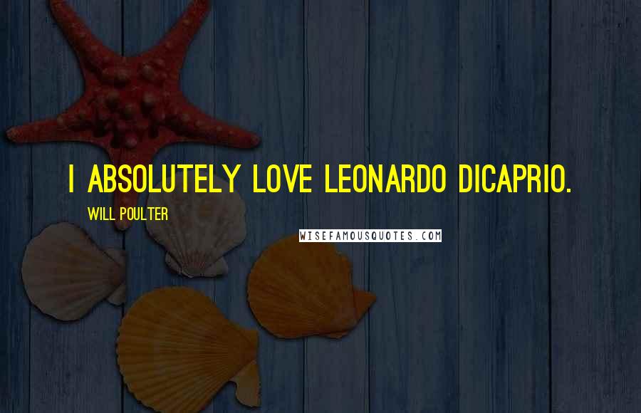 Will Poulter Quotes: I absolutely love Leonardo DiCaprio.