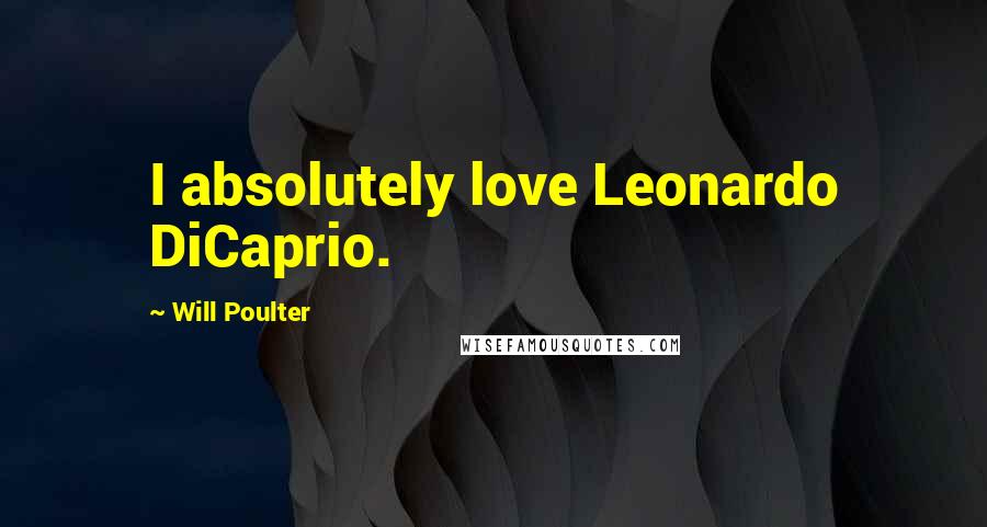 Will Poulter Quotes: I absolutely love Leonardo DiCaprio.