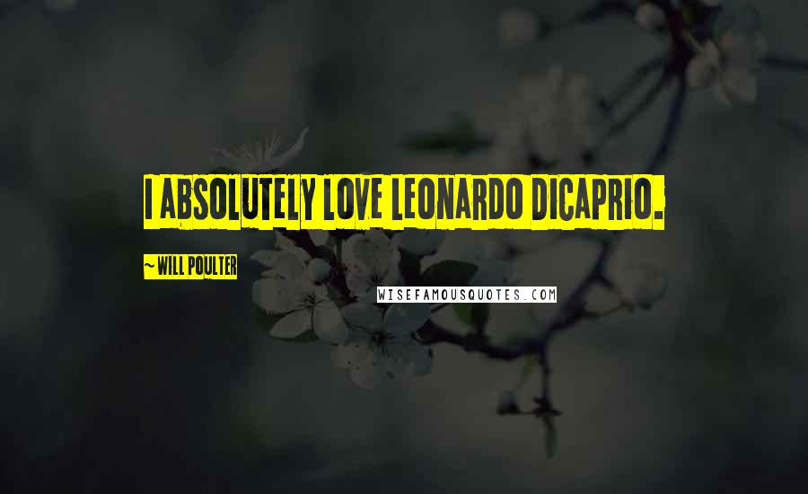 Will Poulter Quotes: I absolutely love Leonardo DiCaprio.