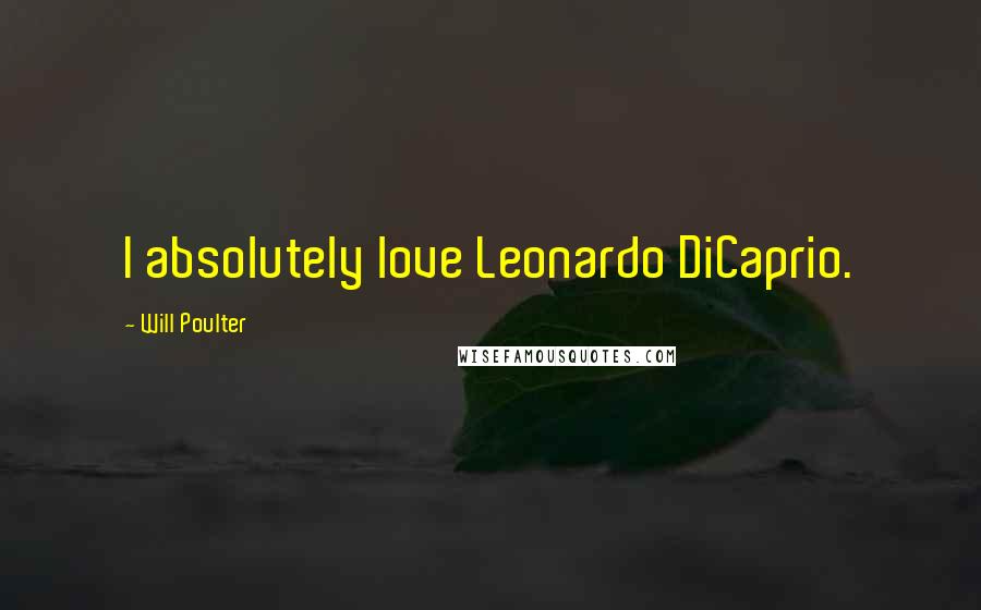 Will Poulter Quotes: I absolutely love Leonardo DiCaprio.