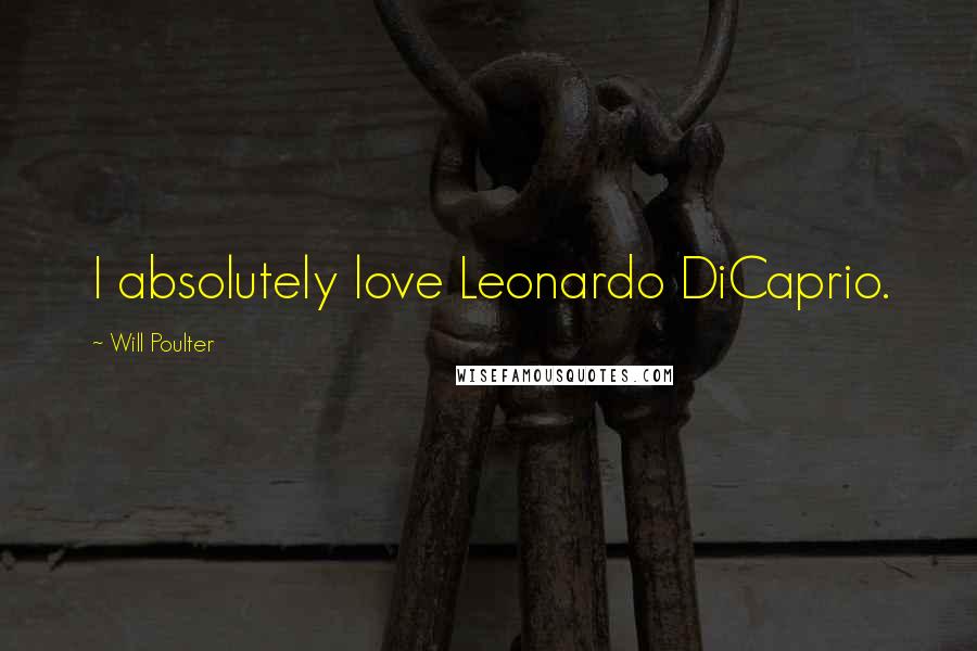 Will Poulter Quotes: I absolutely love Leonardo DiCaprio.