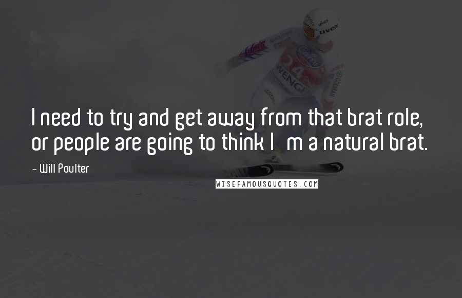 Will Poulter Quotes: I need to try and get away from that brat role, or people are going to think I'm a natural brat.