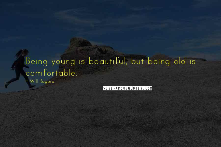 Will Rogers Quotes: Being young is beautiful, but being old is comfortable.