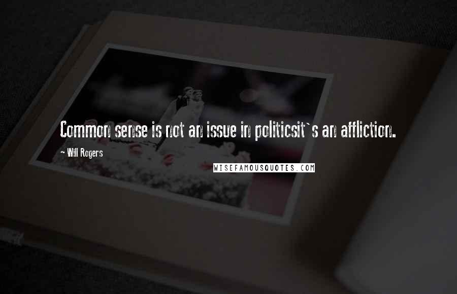 Will Rogers Quotes: Common sense is not an issue in politicsit's an affliction.