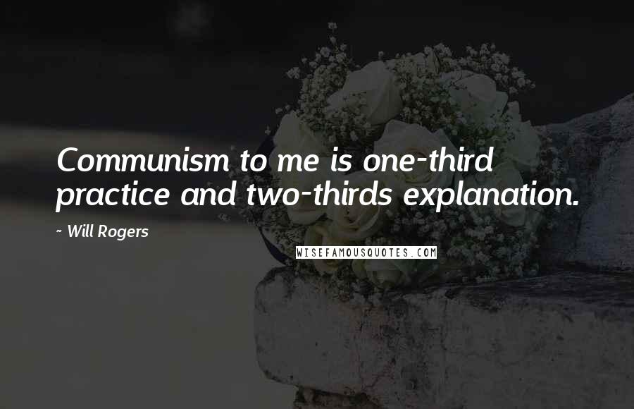 Will Rogers Quotes: Communism to me is one-third practice and two-thirds explanation.