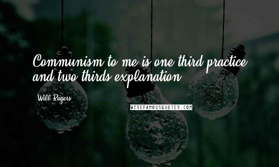 Will Rogers Quotes: Communism to me is one-third practice and two-thirds explanation.