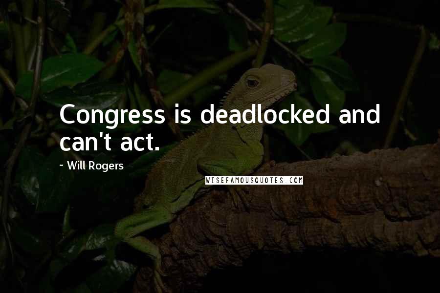 Will Rogers Quotes: Congress is deadlocked and can't act.