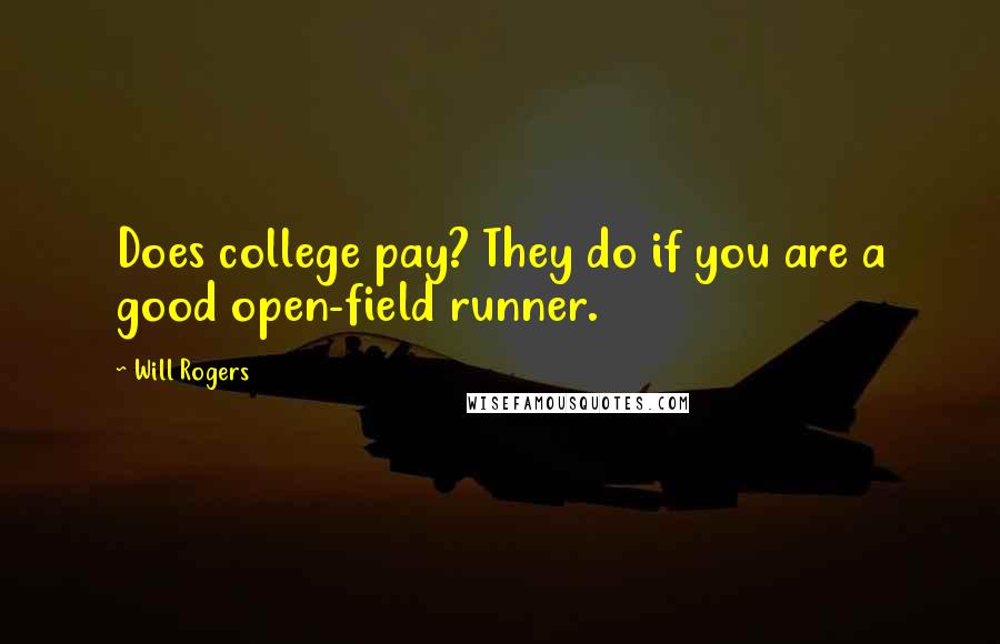 Will Rogers Quotes: Does college pay? They do if you are a good open-field runner.