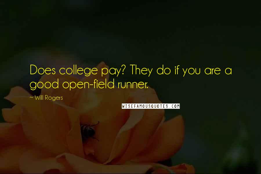 Will Rogers Quotes: Does college pay? They do if you are a good open-field runner.