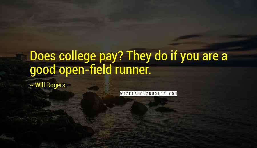 Will Rogers Quotes: Does college pay? They do if you are a good open-field runner.