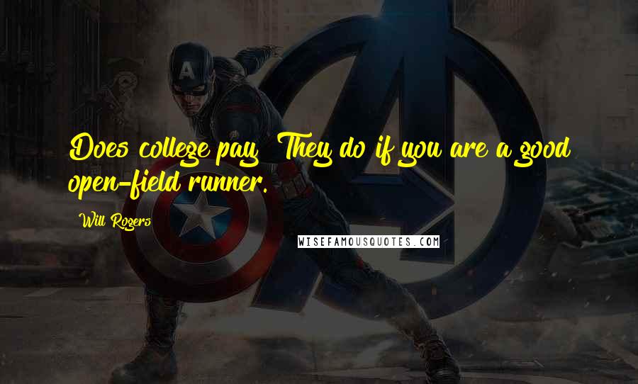 Will Rogers Quotes: Does college pay? They do if you are a good open-field runner.