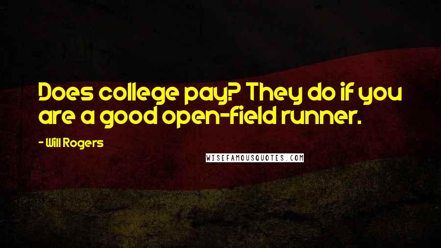 Will Rogers Quotes: Does college pay? They do if you are a good open-field runner.