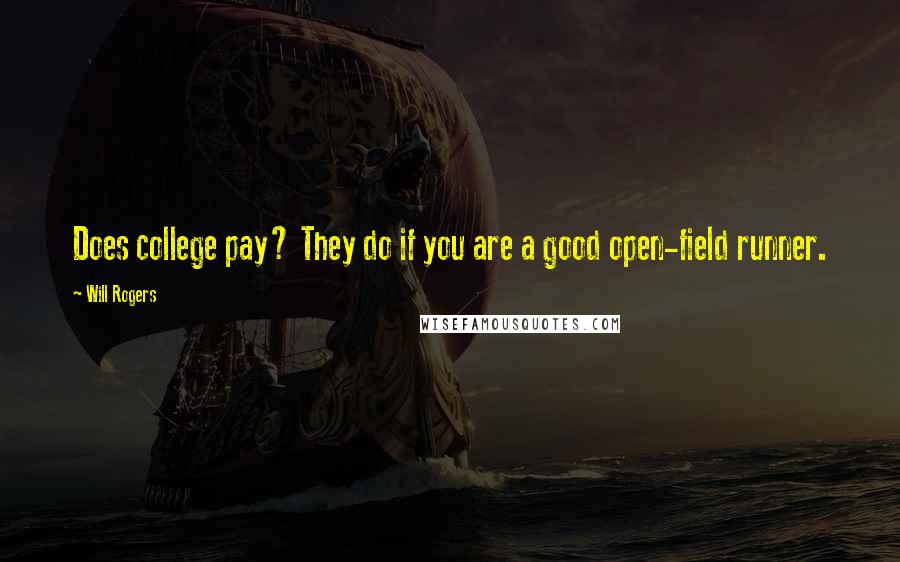 Will Rogers Quotes: Does college pay? They do if you are a good open-field runner.