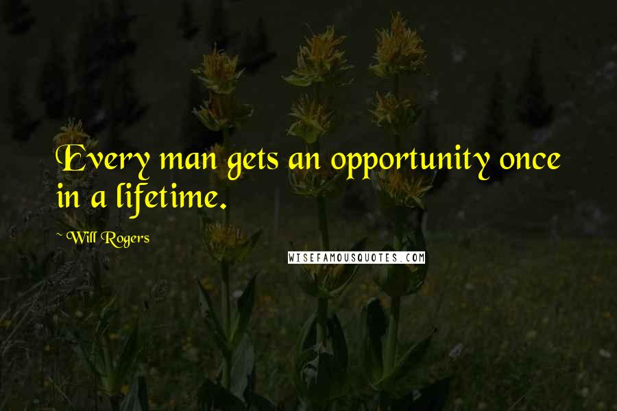 Will Rogers Quotes: Every man gets an opportunity once in a lifetime.