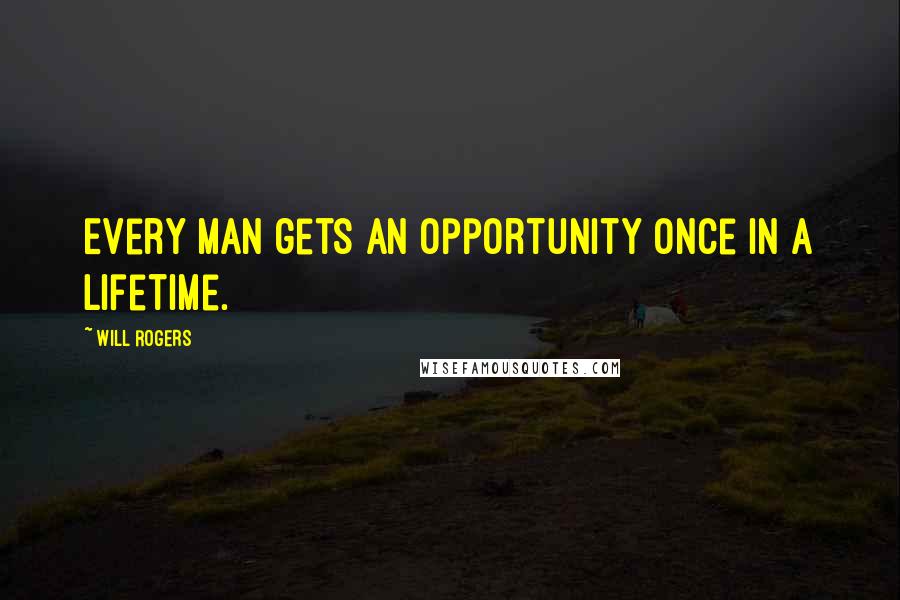 Will Rogers Quotes: Every man gets an opportunity once in a lifetime.