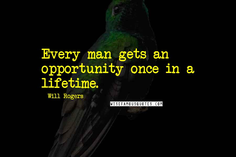 Will Rogers Quotes: Every man gets an opportunity once in a lifetime.