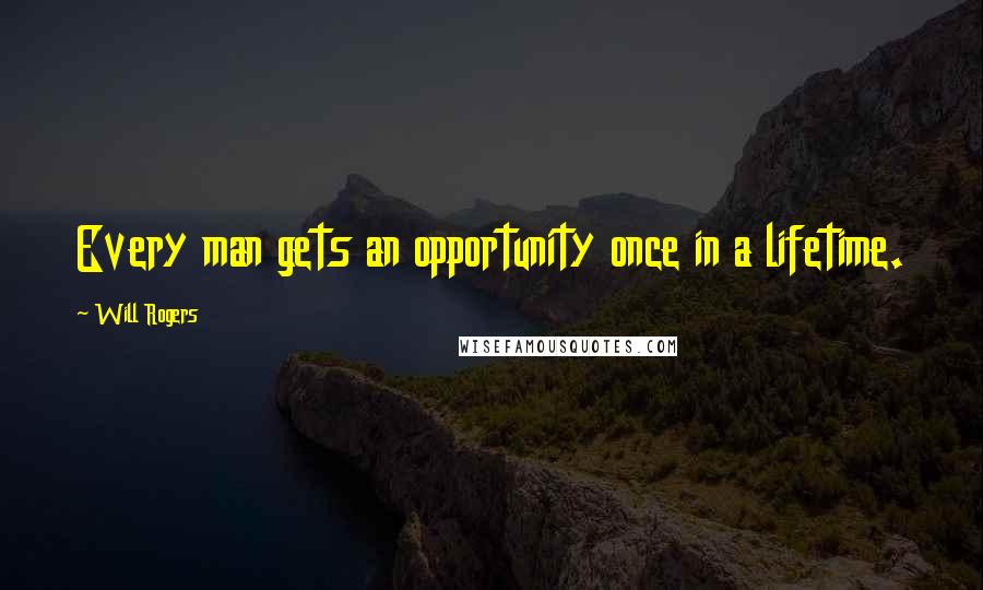 Will Rogers Quotes: Every man gets an opportunity once in a lifetime.