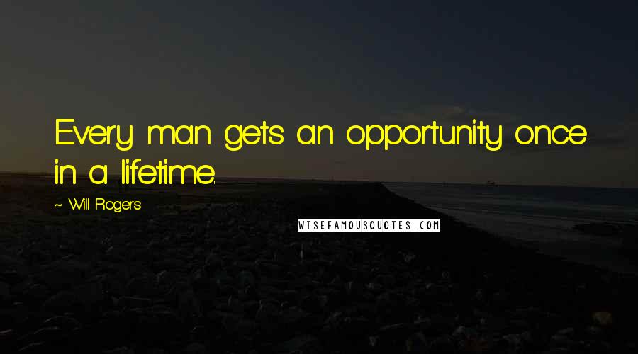 Will Rogers Quotes: Every man gets an opportunity once in a lifetime.